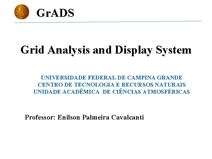 Gr. ADS Grid Analysis and Display System UNIVERSIDADE FEDERAL DE CAMPINA GRANDE CENTRO DE