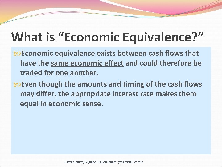 What is “Economic Equivalence? ” Economic equivalence exists between cash flows that have the What is “Economic Equivalence? ” Economic equivalence exists between cash flows that have the