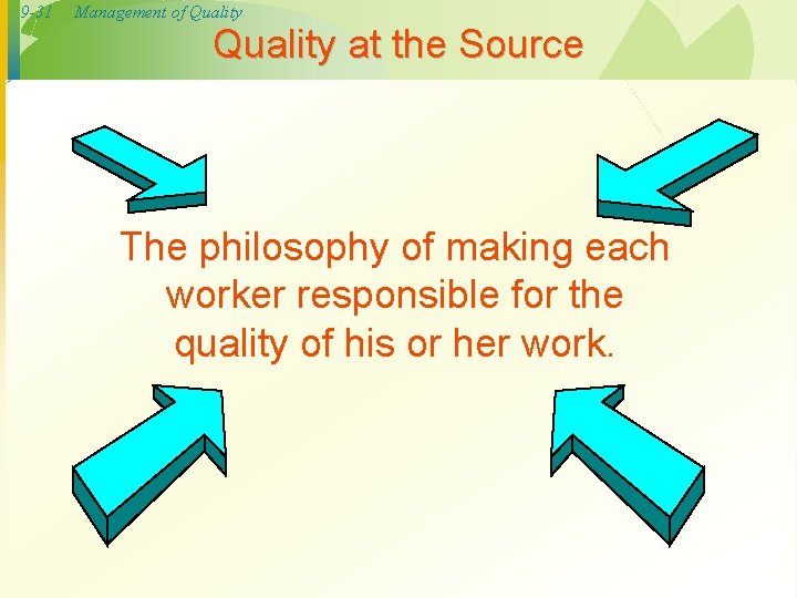 9 -31 Management of Quality at the Source The philosophy of making each worker