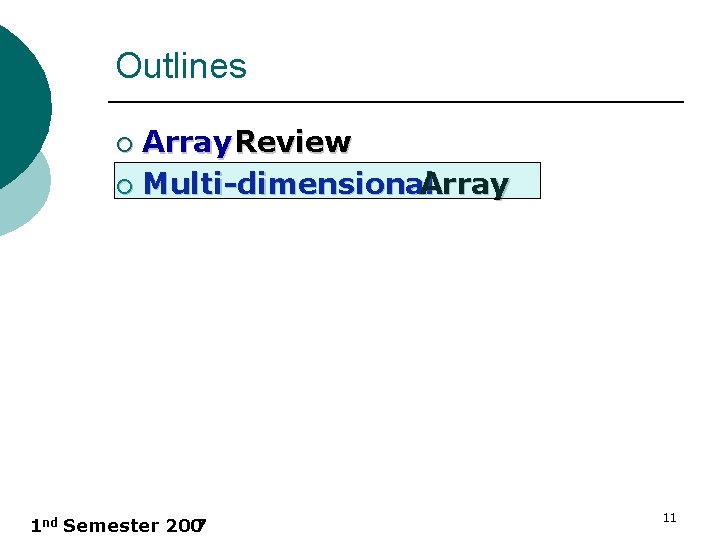 Outlines Array Review ¡ Multi-dimensional Array ¡ 1 nd Semester 200 7 11 