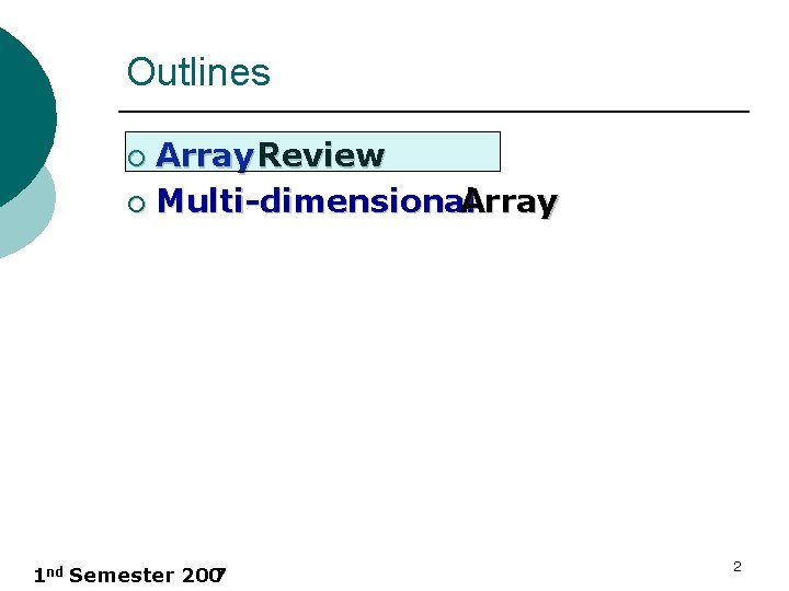 Outlines Array Review ¡ Multi-dimensional Array ¡ 1 nd Semester 200 7 2 