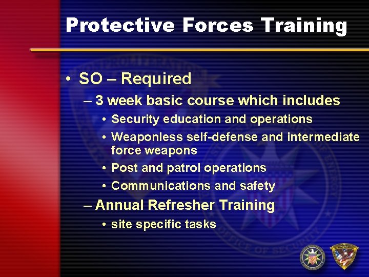Protective Forces Training • SO – Required – 3 week basic course which includes Protective Forces Training • SO – Required – 3 week basic course which includes