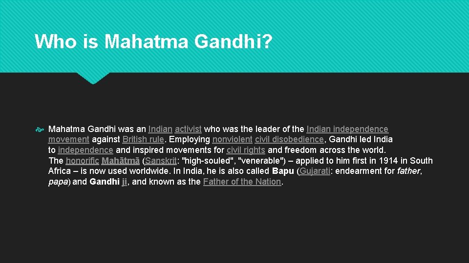 Who is Mahatma Gandhi? Mahatma Gandhi was an Indian activist who was the leader