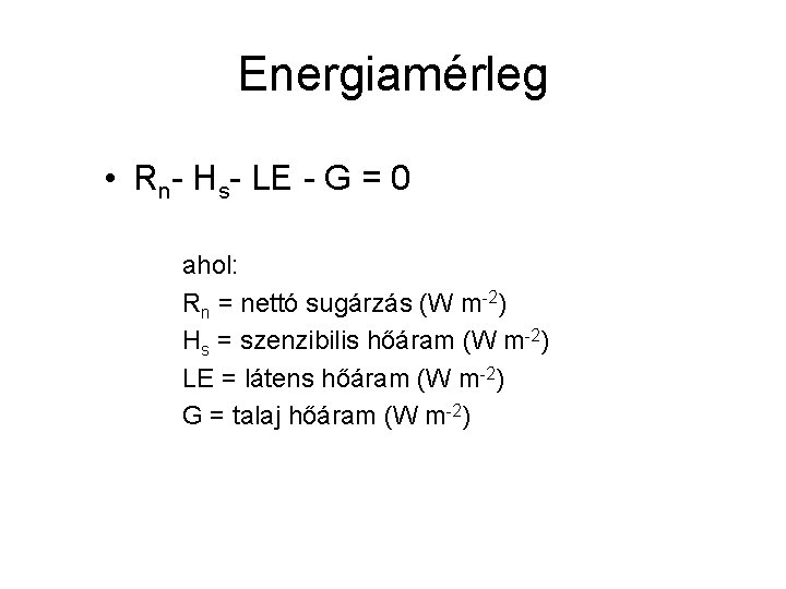 Energiamérleg • Rn- Hs- LE - G = 0 ahol: Rn = nettó sugárzás