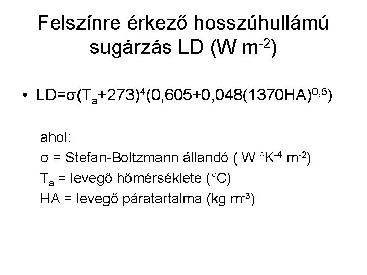 Felszínre érkező hosszúhullámú sugárzás LD (W m-2) • LD=σ(Ta+273)4(0, 605+0, 048(1370 HA)0, 5) ahol: