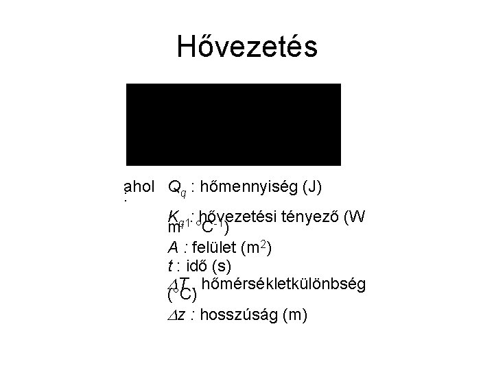 Hővezetés ahol Qq : hőmennyiség (J) : Kq-1: hővezetési tényező (W m °C-1) A