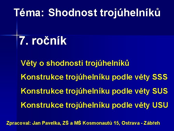 Téma: Shodnost trojúhelníků 7. ročník Věty o shodnosti trojúhelníků Konstrukce trojúhelníku podle věty SSS