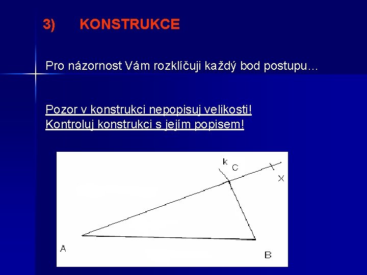 3) KONSTRUKCE Pro názornost Vám rozklíčuji každý bod postupu… Pozor v konstrukci nepopisuj velikosti!