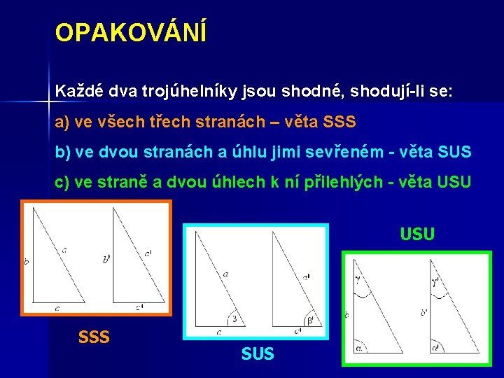 OPAKOVÁNÍ Každé dva trojúhelníky jsou shodné, shodují-li se: a) ve všech třech stranách –