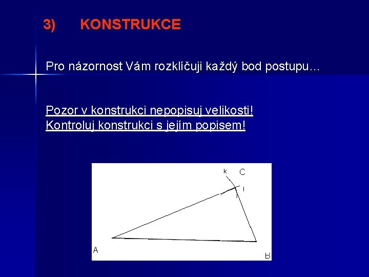 3) KONSTRUKCE Pro názornost Vám rozklíčuji každý bod postupu… Pozor v konstrukci nepopisuj velikosti!