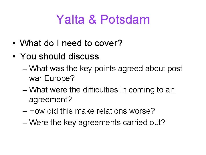 Yalta & Potsdam • What do I need to cover? • You should discuss