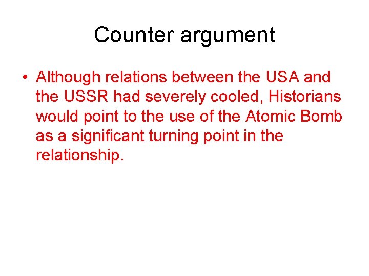 Counter argument • Although relations between the USA and the USSR had severely cooled,
