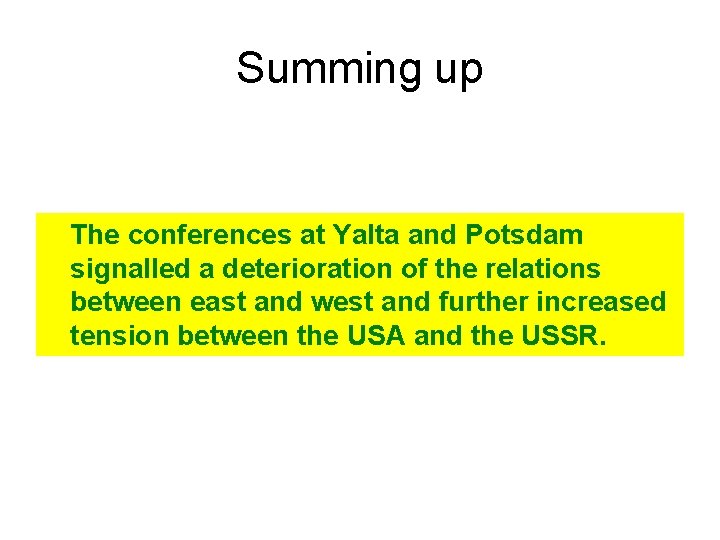 Summing up The conferences at Yalta and Potsdam signalled a deterioration of the relations