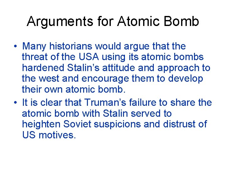 Arguments for Atomic Bomb • Many historians would argue that the threat of the