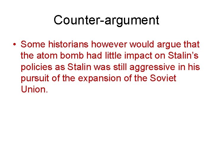 Counter-argument • Some historians however would argue that the atom bomb had little impact