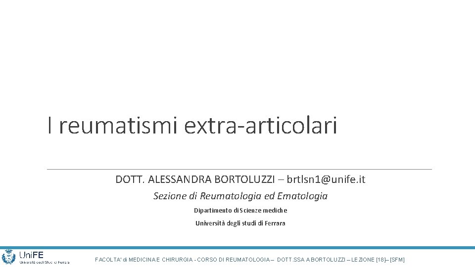 I reumatismi extra-articolari DOTT. ALESSANDRA BORTOLUZZI – brtlsn 1@unife. it Sezione di Reumatologia ed