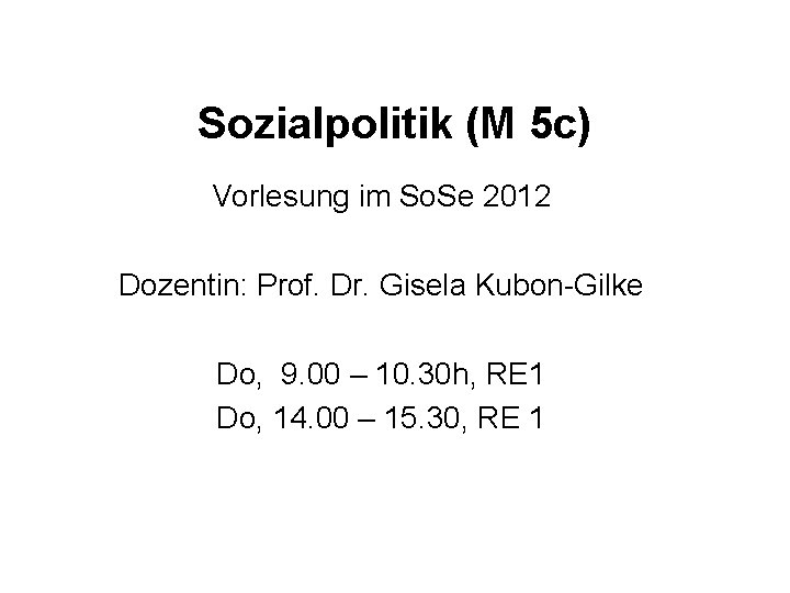 Sozialpolitik (M 5 c) Vorlesung im So. Se 2012 Dozentin: Prof. Dr. Gisela Kubon-Gilke