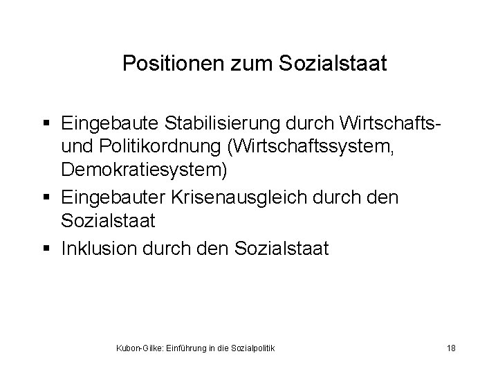 Positionen zum Sozialstaat § Eingebaute Stabilisierung durch Wirtschaftsund Politikordnung (Wirtschaftssystem, Demokratiesystem) § Eingebauter Krisenausgleich