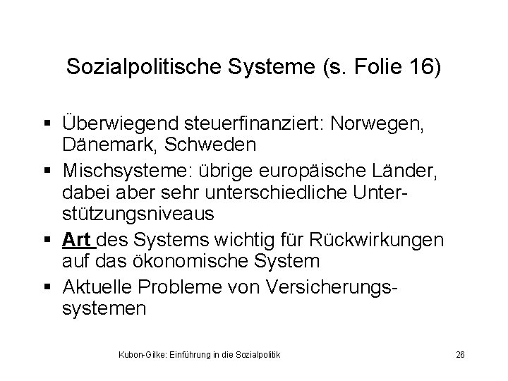 Sozialpolitische Systeme (s. Folie 16) § Überwiegend steuerfinanziert: Norwegen, Dänemark, Schweden § Mischsysteme: übrige