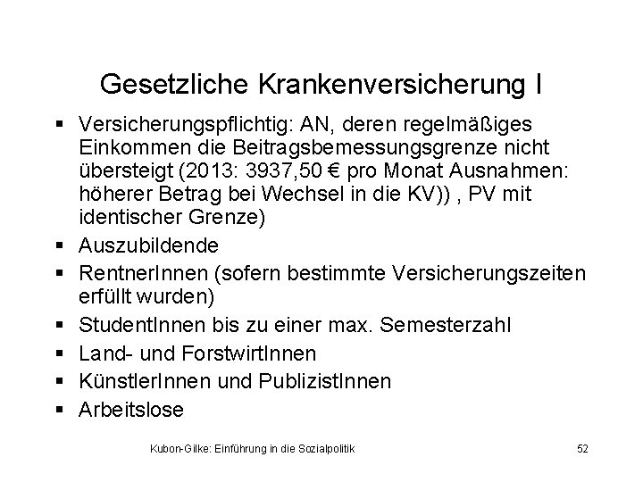 Gesetzliche Krankenversicherung I § Versicherungspflichtig: AN, deren regelmäßiges Einkommen die Beitragsbemessungsgrenze nicht übersteigt (2013: