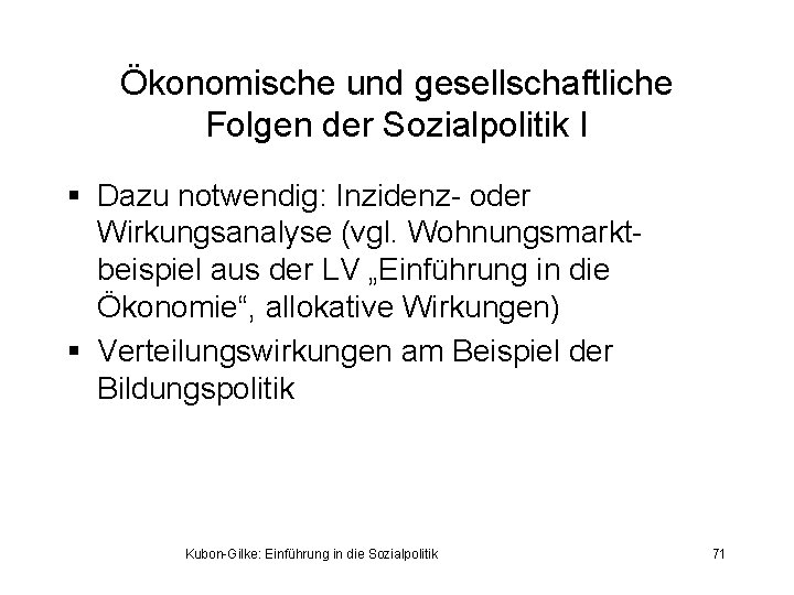 Ökonomische und gesellschaftliche Folgen der Sozialpolitik I § Dazu notwendig: Inzidenz- oder Wirkungsanalyse (vgl.