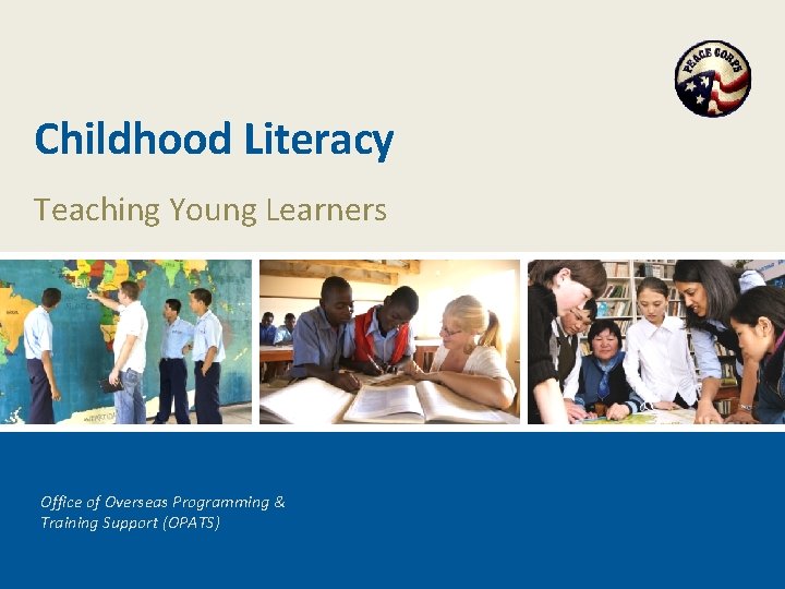 Childhood Literacy Teaching Young Learners Office of Overseas Programming & Training Support (OPATS) 