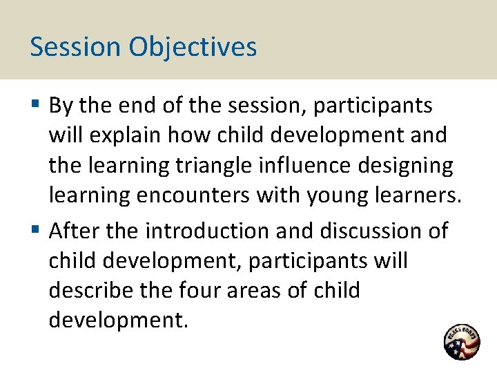 Session Objectives § By the end of the session, participants will explain how child