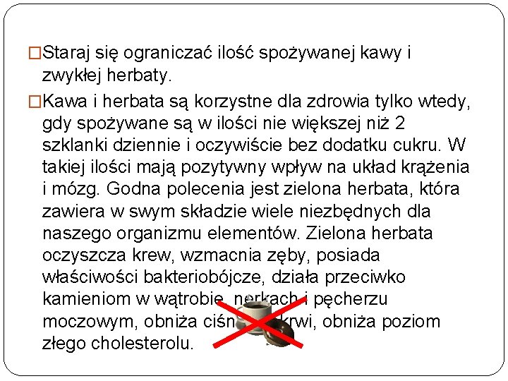 �Staraj się ograniczać ilość spożywanej kawy i zwykłej herbaty. �Kawa i herbata są korzystne