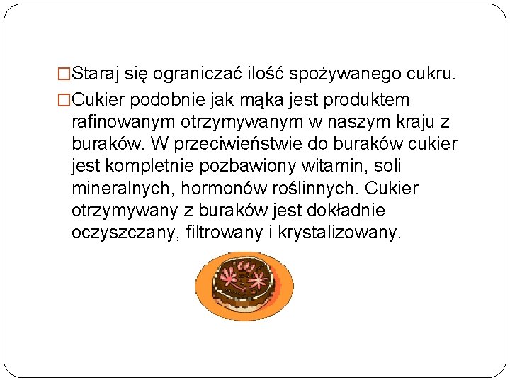 �Staraj się ograniczać ilość spożywanego cukru. �Cukier podobnie jak mąka jest produktem rafinowanym otrzymywanym