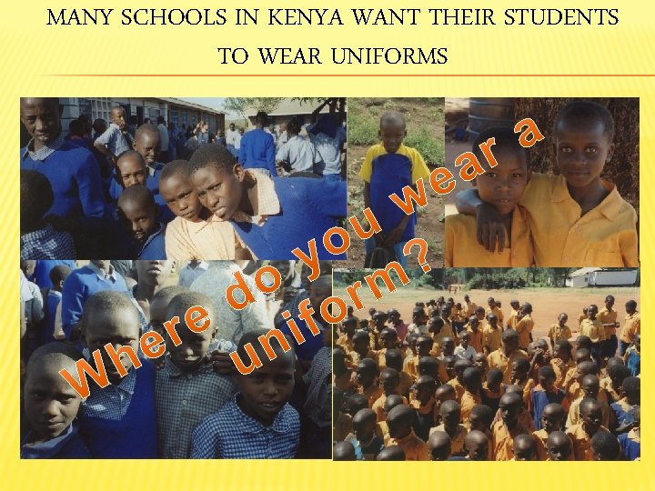 MANY SCHOOLS IN KENYA WANT THEIR STUDENTS TO WEAR UNIFORMS 