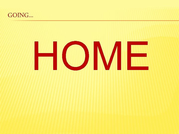 GOING. . . HOME 