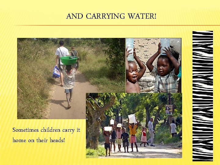 AND CARRYING WATER! Sometimes children carry it home on their heads! 