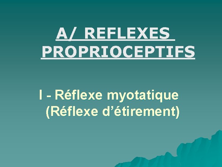 A/ REFLEXES PROPRIOCEPTIFS I - Réflexe myotatique (Réflexe d’étirement) 