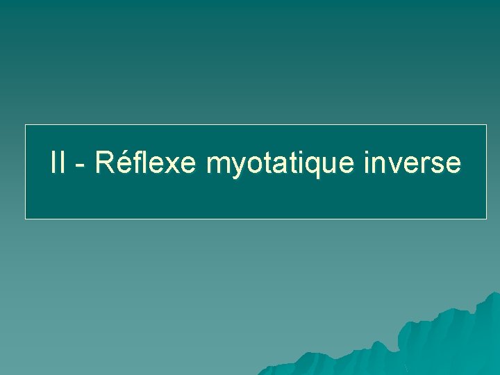 II - Réflexe myotatique inverse 