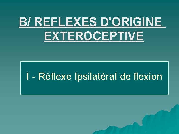 B/ REFLEXES D'ORIGINE EXTEROCEPTIVE I - Réflexe Ipsilatéral de flexion 