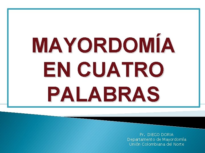 MAYORDOMÍA EN CUATRO PALABRAS Pr. DIEGO DORIA Departamento de Mayordomía Unión Colombiana del Norte