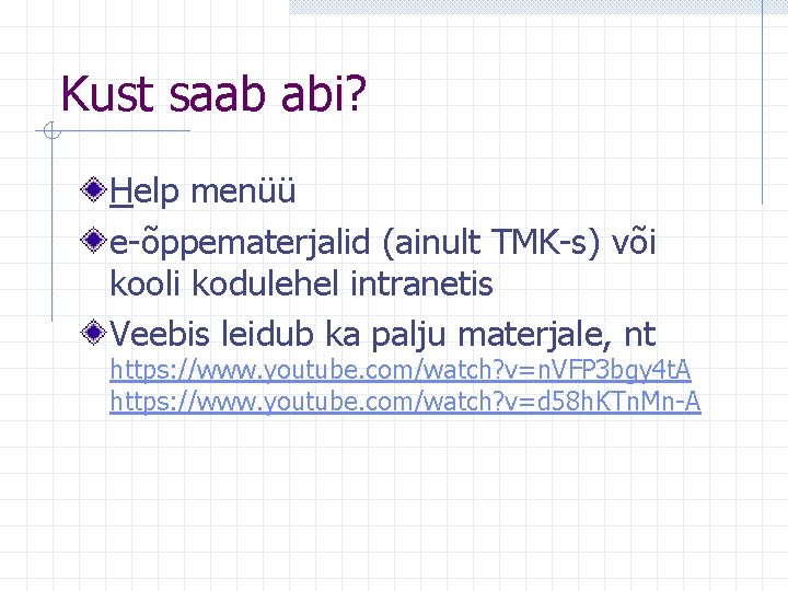 Kust saab abi? Help menüü e-õppematerjalid (ainult TMK-s) või kooli kodulehel intranetis Veebis leidub