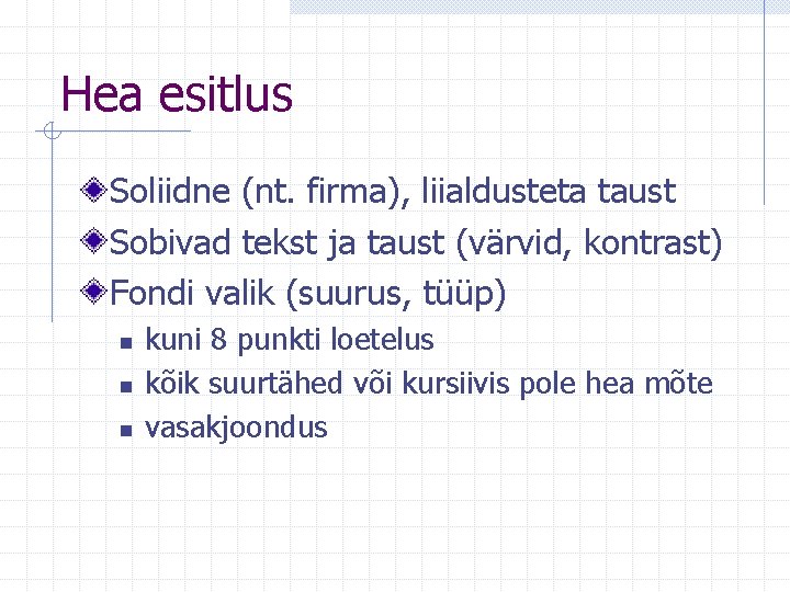 Hea esitlus Soliidne (nt. firma), liialdusteta taust Sobivad tekst ja taust (värvid, kontrast) Fondi