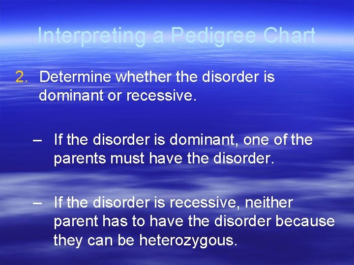 Interpreting a Pedigree Chart 2. Determine whether the disorder is dominant or recessive. –