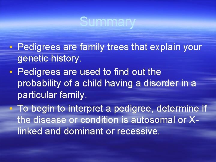 Summary ▪ Pedigrees are family trees that explain your genetic history. ▪ Pedigrees are