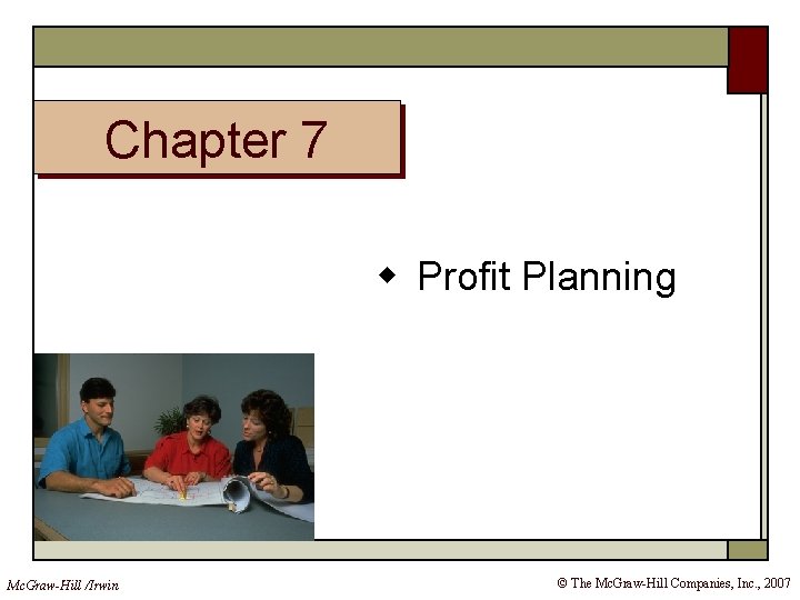 Chapter 7 w Profit Planning Mc. Graw-Hill /Irwin © The Mc. Graw-Hill Companies, Inc.