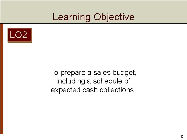 Learning Objective LO 2 To prepare a sales budget, including a schedule of expected