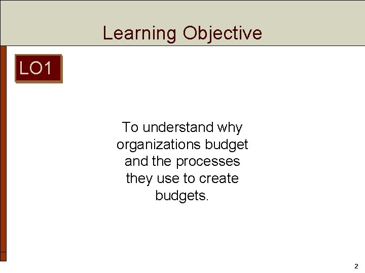 Learning Objective LO 1 To understand why organizations budget and the processes they use