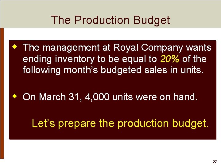 The Production Budget w The management at Royal Company wants ending inventory to be