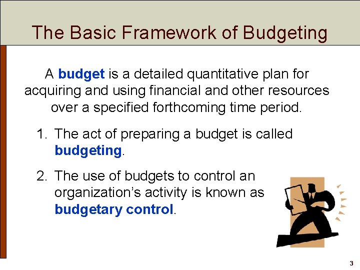 The Basic Framework of Budgeting A budget is a detailed quantitative plan for acquiring