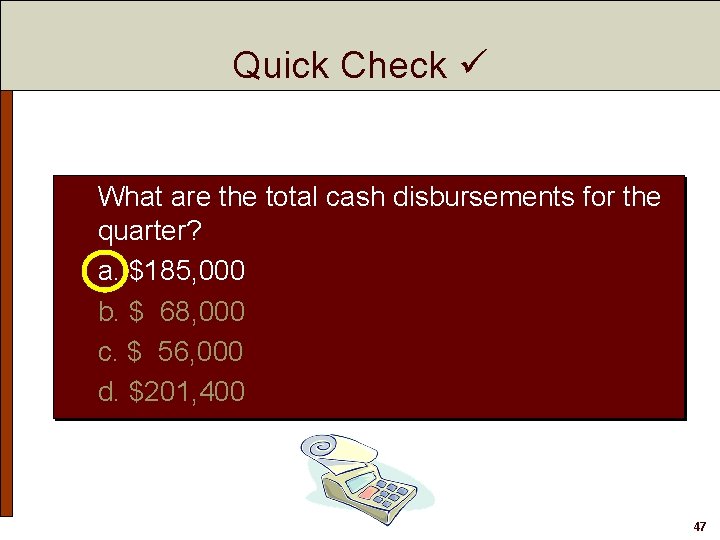 Quick Check What are the total cash disbursements for the quarter? a. $185, 000