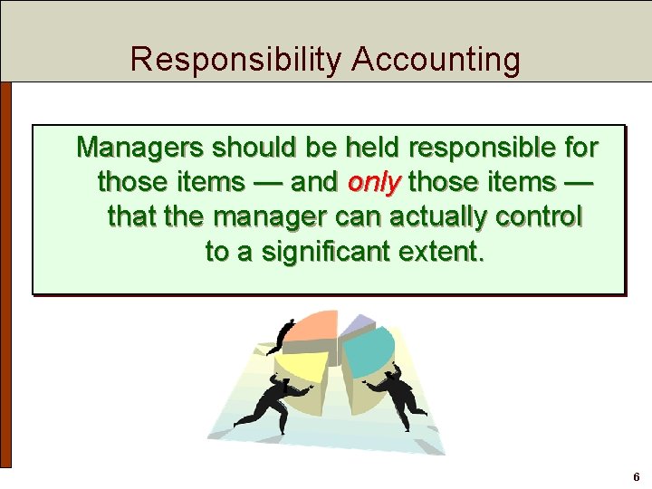 Responsibility Accounting Managers should be held responsible for those items — and only those