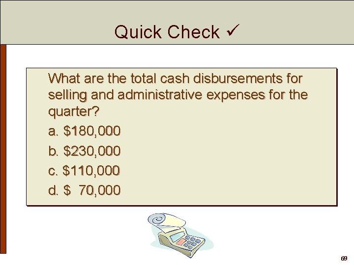 Quick Check What are the total cash disbursements for selling and administrative expenses for