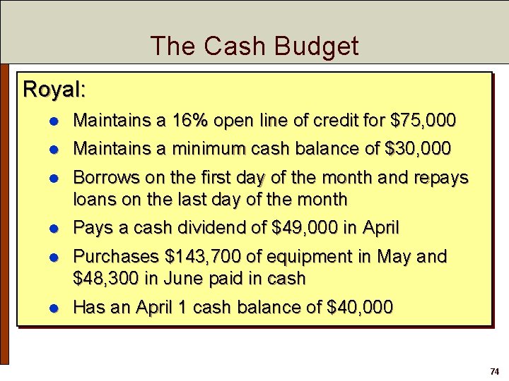 The Cash Budget Royal: l Maintains a 16% open line of credit for $75,