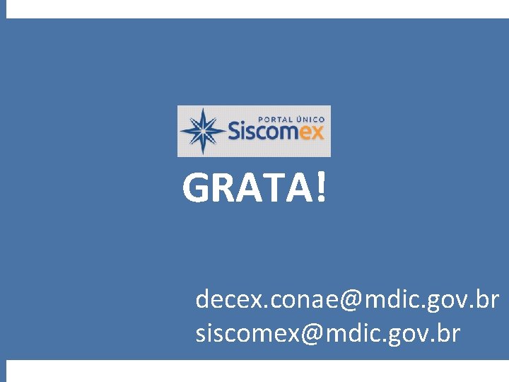 GRATA! decex. conae@mdic. gov. br siscomex@mdic. gov. br 